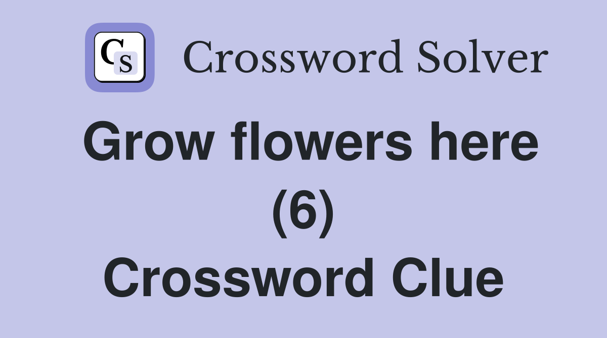 Grow flowers here (6) Crossword Clue