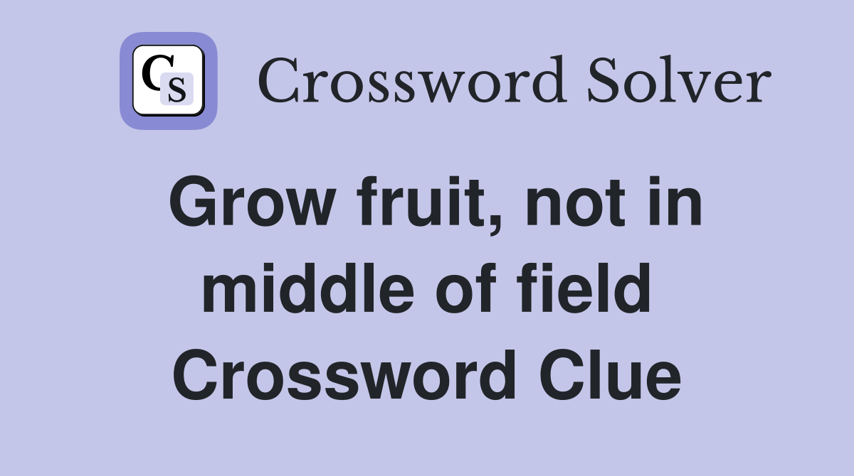 Grow fruit, not in middle of field Crossword Clue
