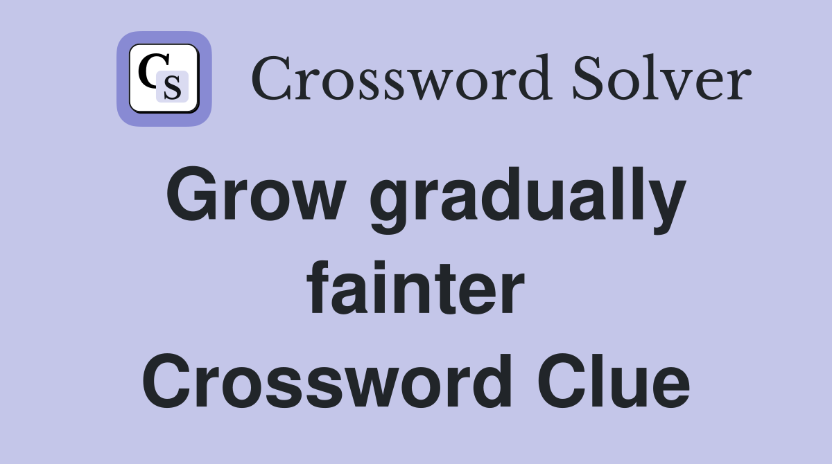 Grow gradually fainter Crossword Clue