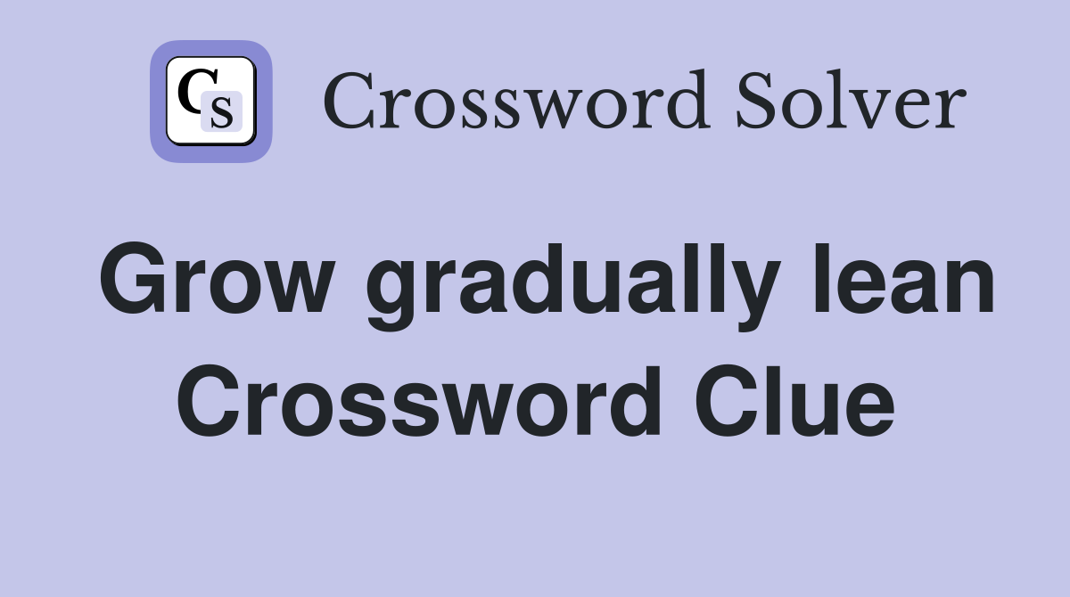 Grow gradually lean Crossword Clue