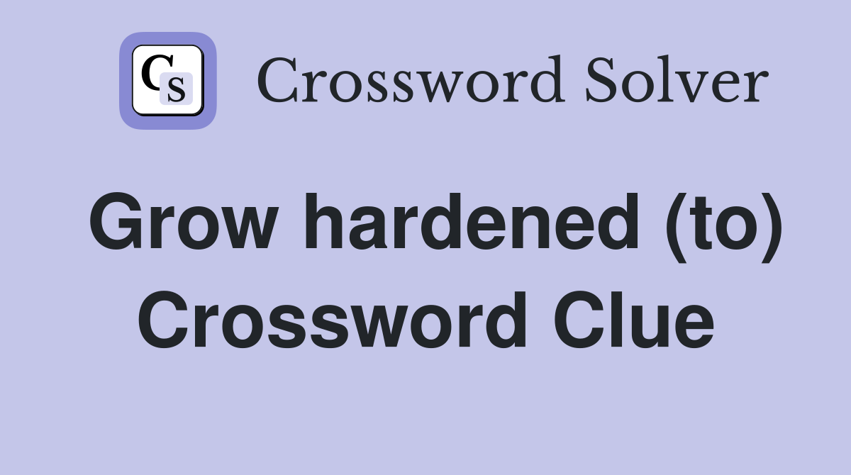 Grow hardened (to) Crossword Clue