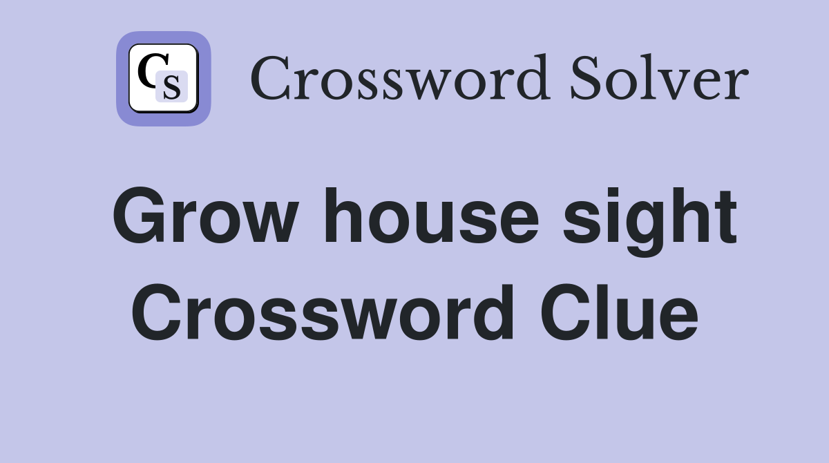 Grow house sight Crossword Clue