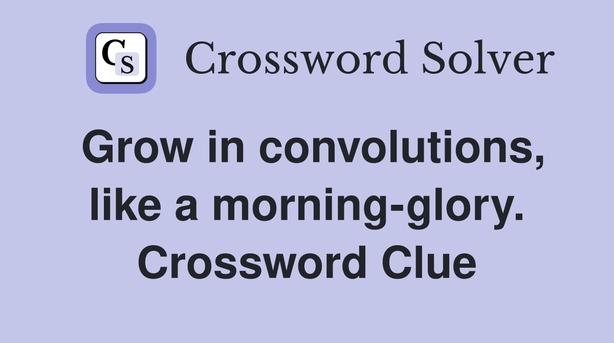 Grow in convolutions, like a morning-glory. Crossword Clue