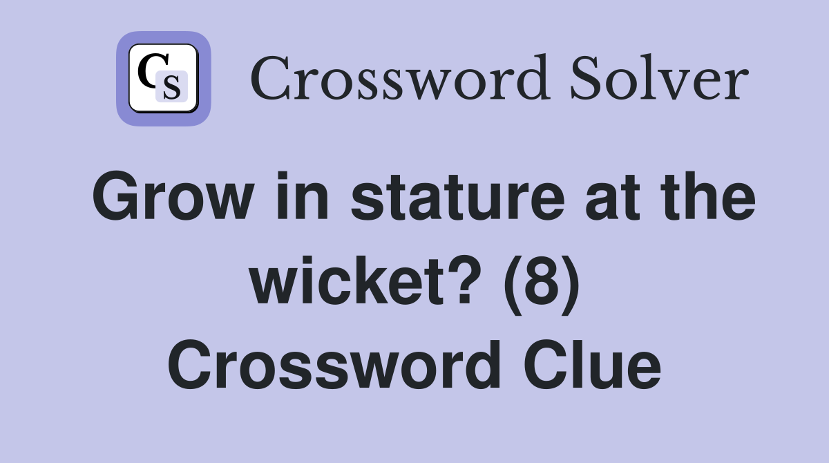 Grow in stature at the wicket? (8) Crossword Clue