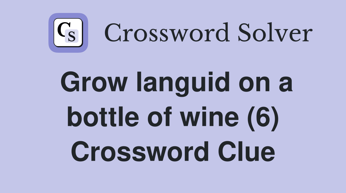 Grow languid on a bottle of wine (6) Crossword Clue