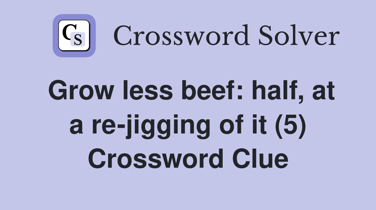 Grow less beef: half, at a re-jigging of it (5) Crossword Clue