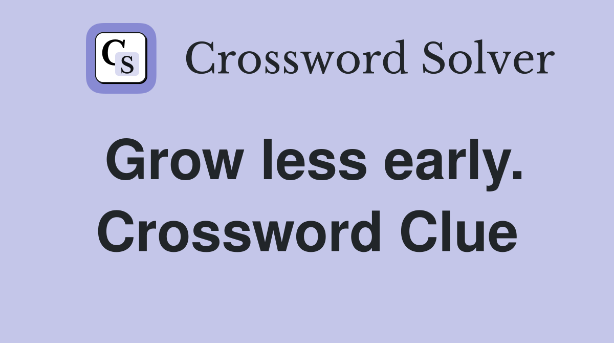 Grow less early. Crossword Clue
