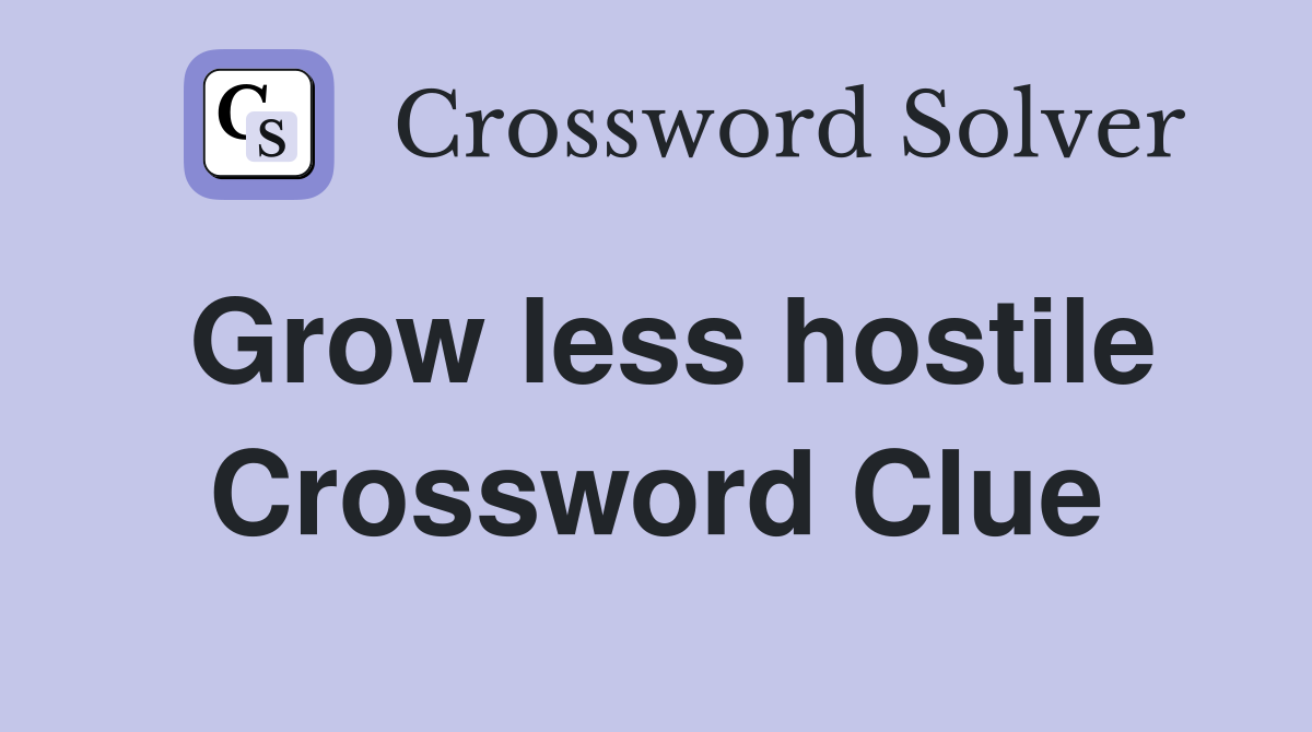 Grow less hostile Crossword Clue