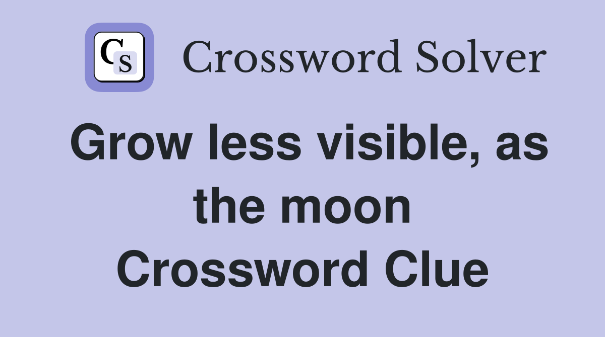 Grow less visible, as the moon Crossword Clue
