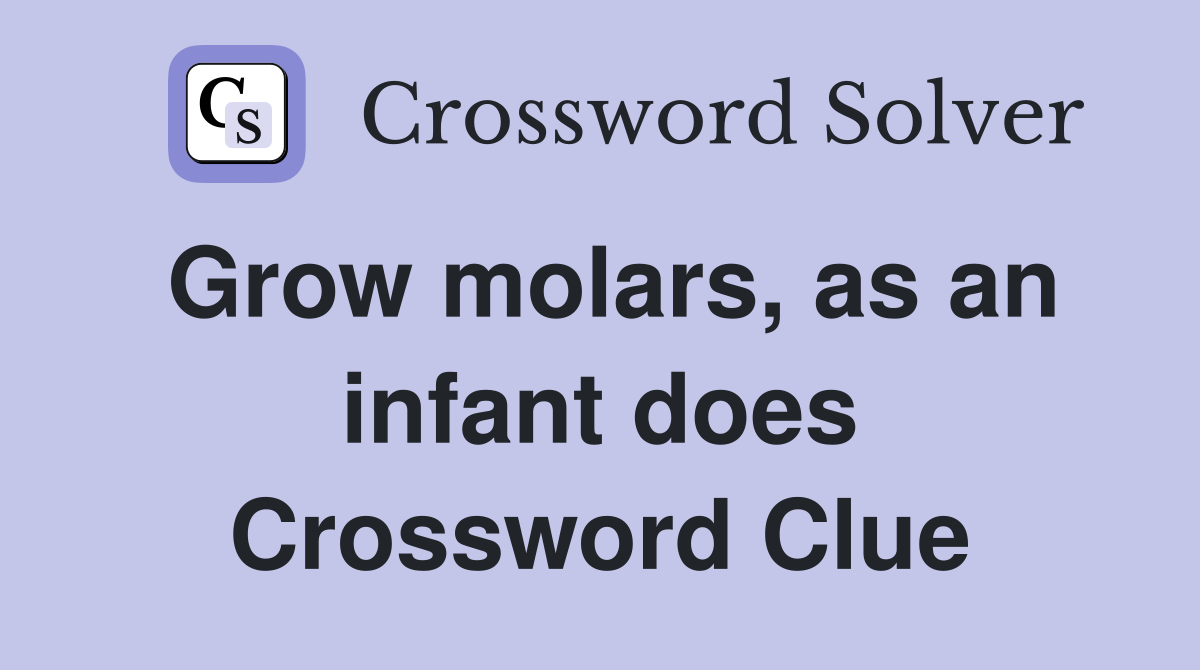 Grow molars, as an infant does Crossword Clue
