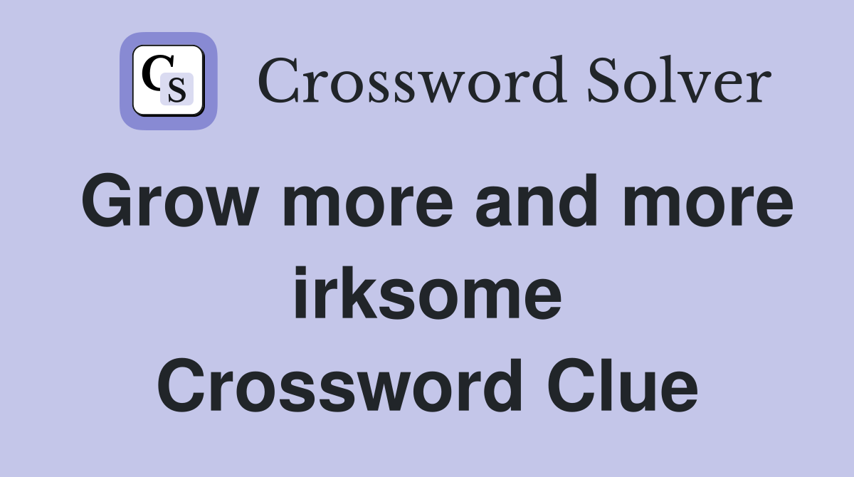 Grow more and more irksome Crossword Clue