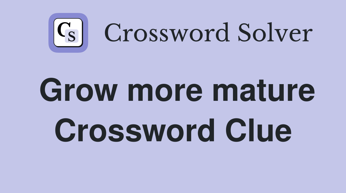 Grow more mature Crossword Clue