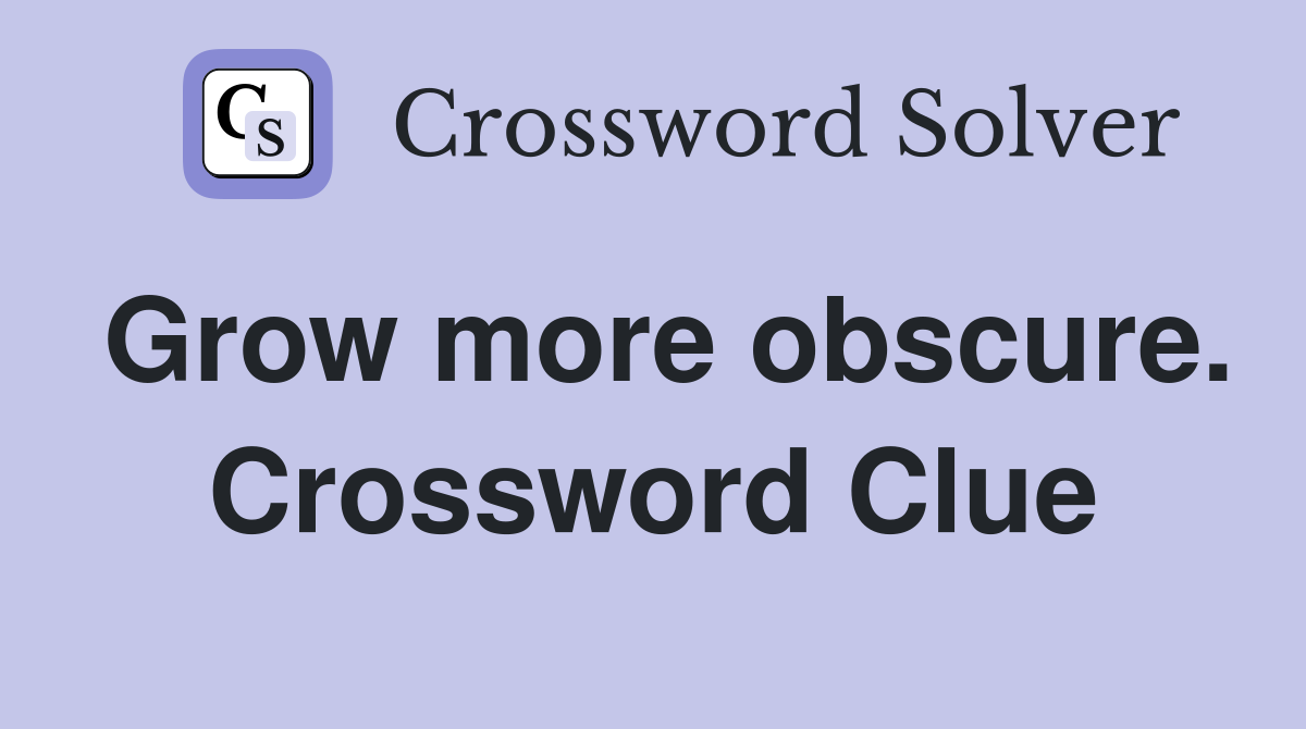 Grow more obscure. Crossword Clue
