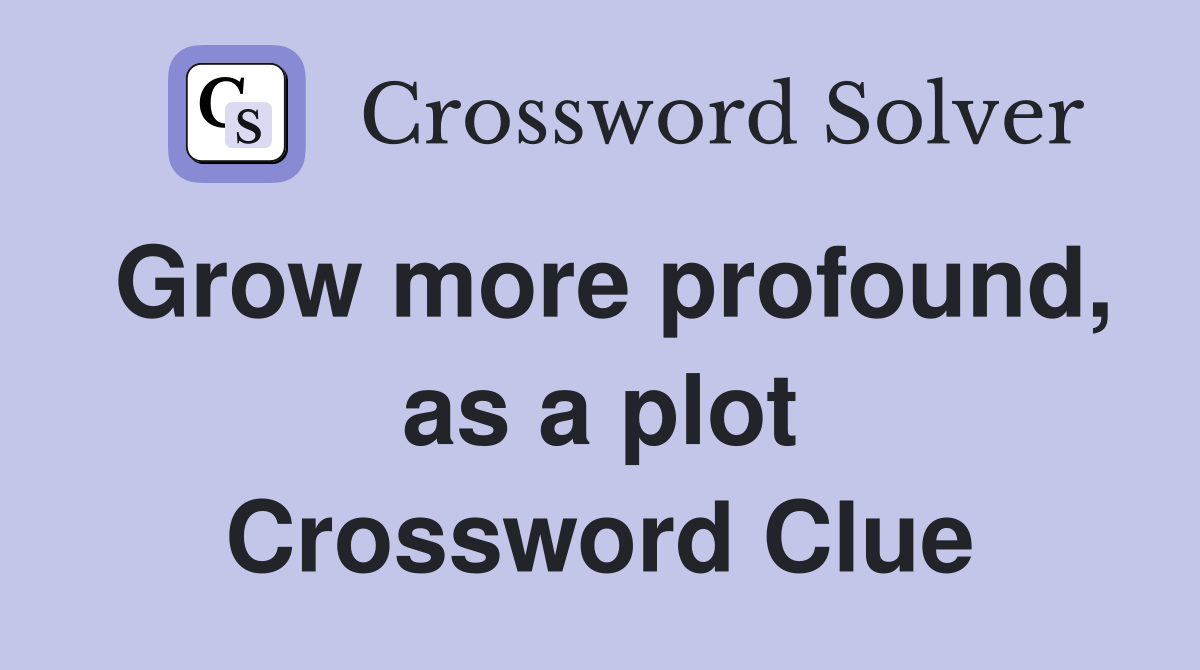Grow more profound, as a plot Crossword Clue