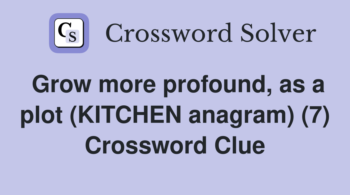 Grow more profound, as a plot (KITCHEN anagram) (7) Crossword Clue