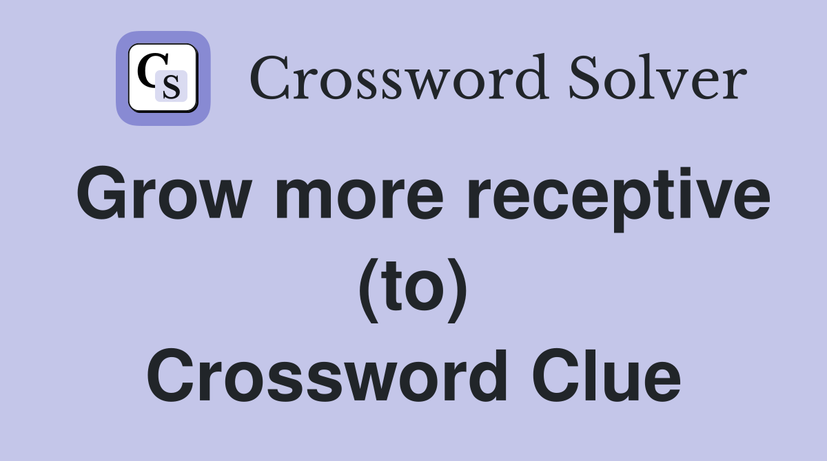 Grow more receptive (to) Crossword Clue
