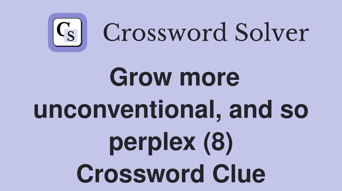 Grow more unconventional, and so perplex (8) Crossword Clue