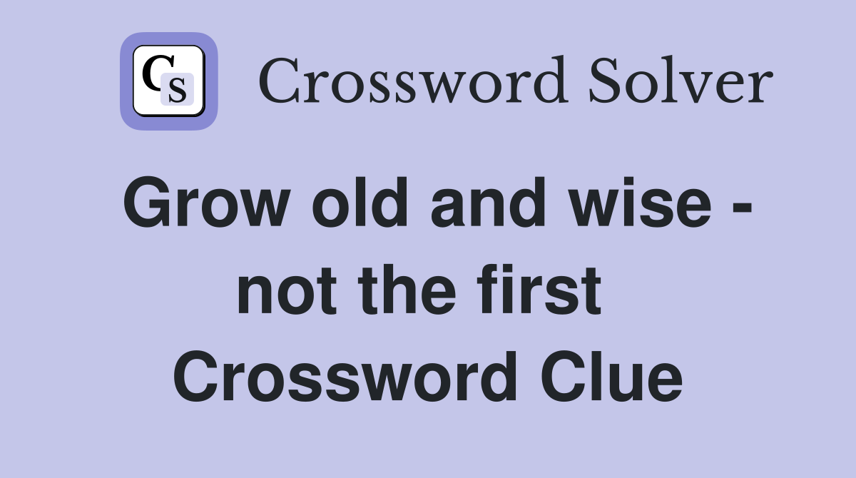 Grow old and wise - not the first  Crossword Clue