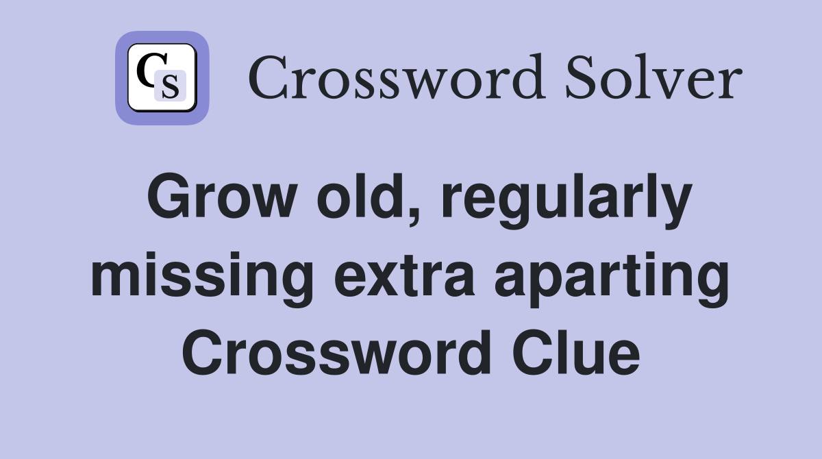 Grow old, regularly missing extra aparting Crossword Clue