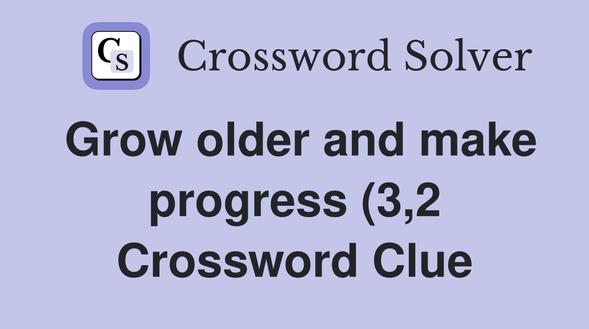 Grow older and make progress (3 2) Crossword Clue Answers Crossword Grow older and make progress (3 2) Crossword Clue Answers Crossword