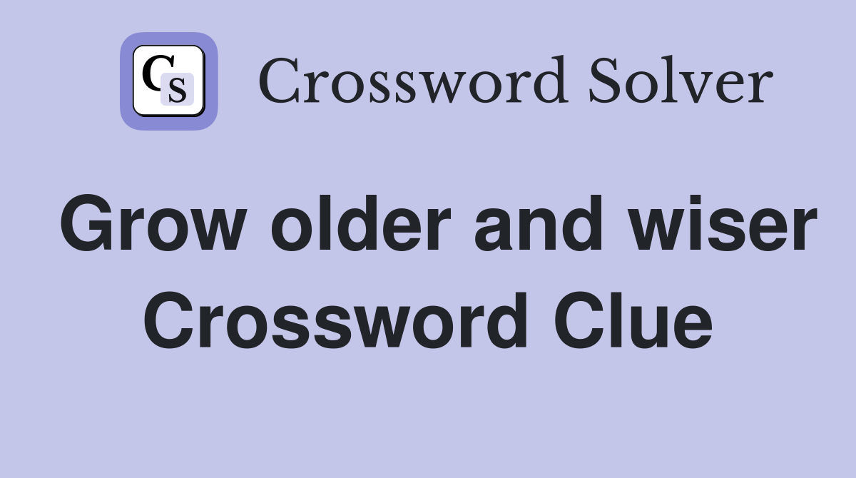 Grow older and wiser Crossword Clue