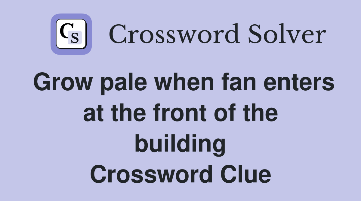 Grow pale when fan enters at the front of the building Crossword Clue