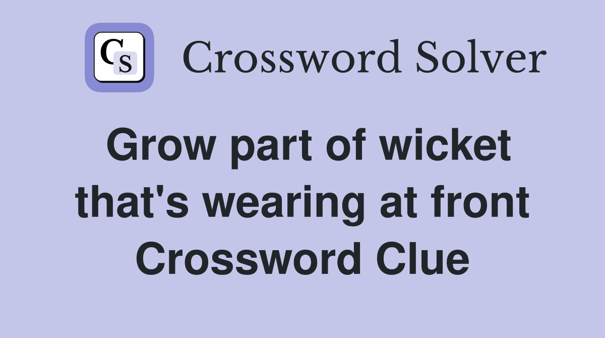 Grow part of wicket that's wearing at front Crossword Clue