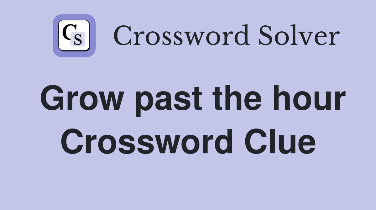 Grow past the hour Crossword Clue