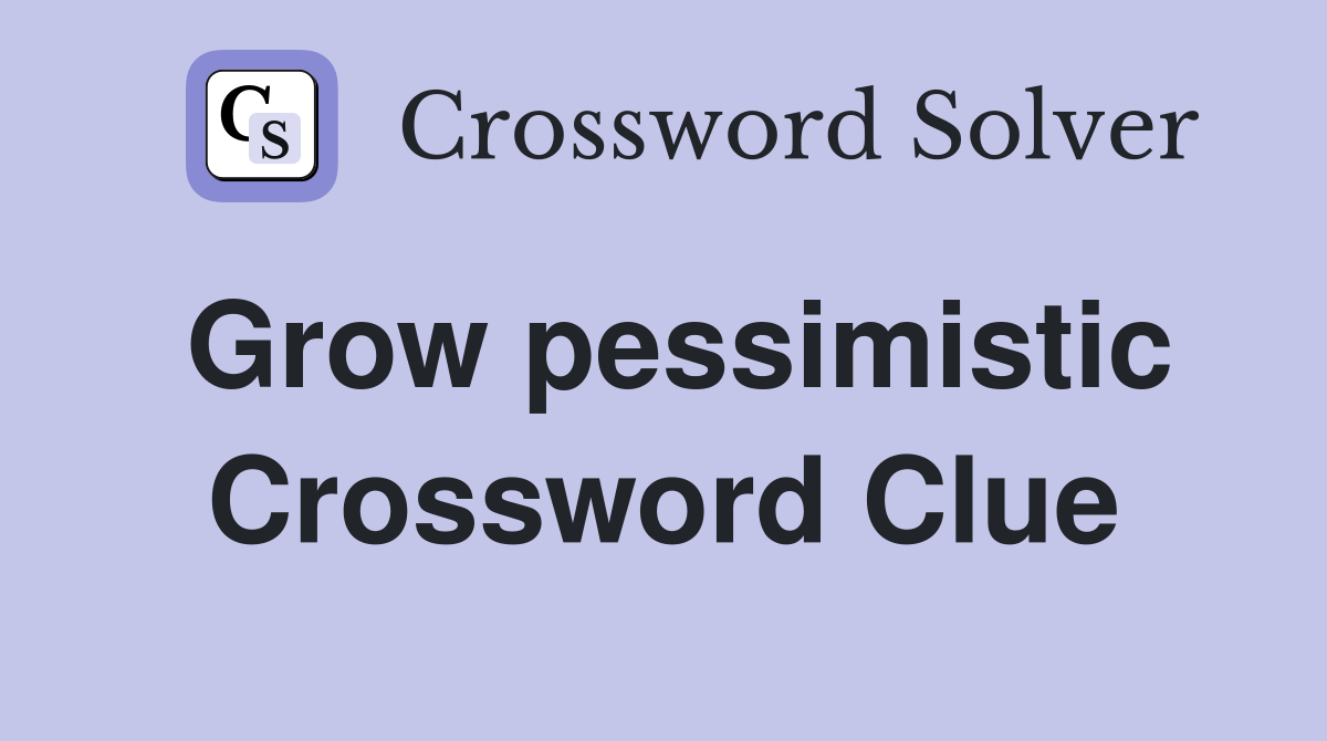 Grow pessimistic Crossword Clue