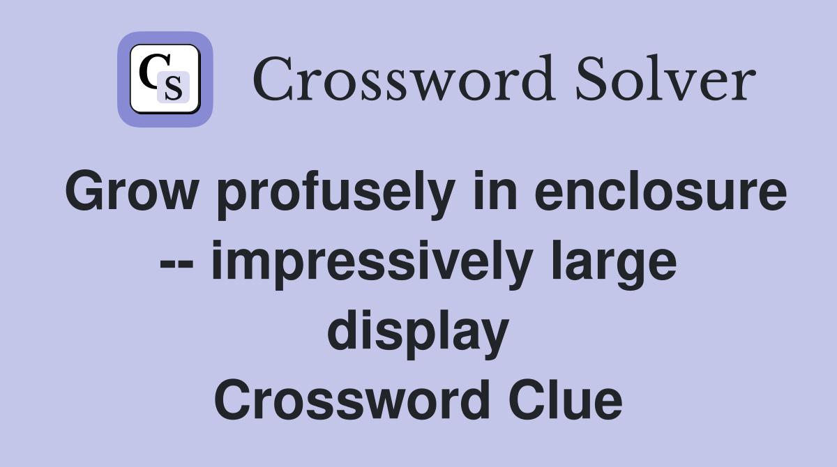 Grow profusely in enclosure -- impressively large display Crossword Clue