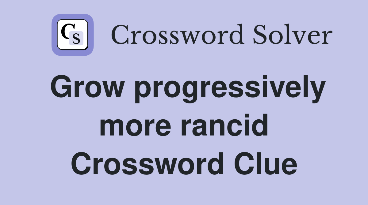 Grow progressively more rancid Crossword Clue