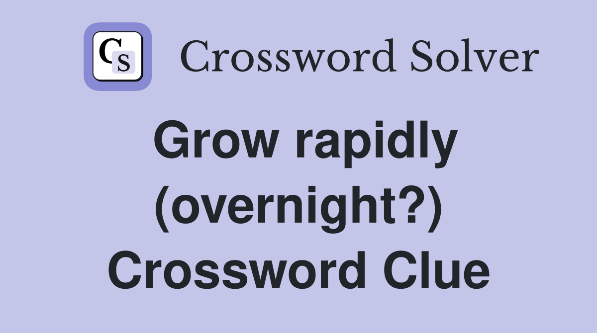 Grow rapidly (overnight?) Crossword Clue