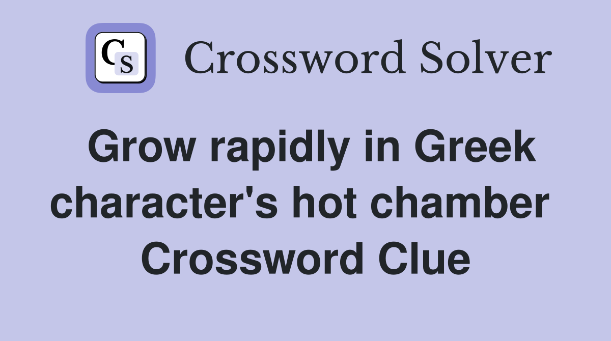 Grow rapidly in Greek character's hot chamber  Crossword Clue