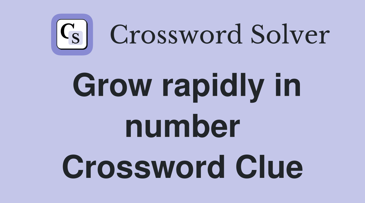 Grow rapidly in number Crossword Clue