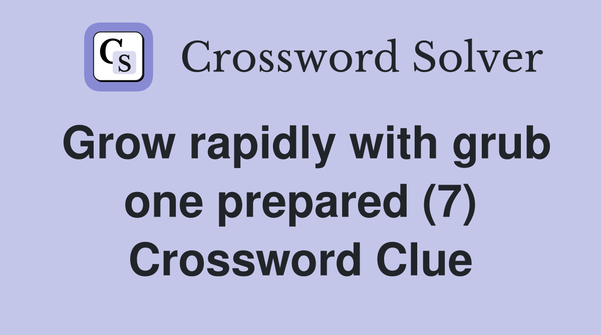 Grow rapidly with grub one prepared (7) Crossword Clue