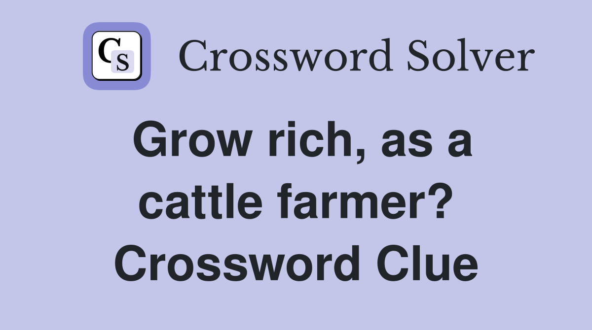 Grow rich, as a cattle farmer? Crossword Clue