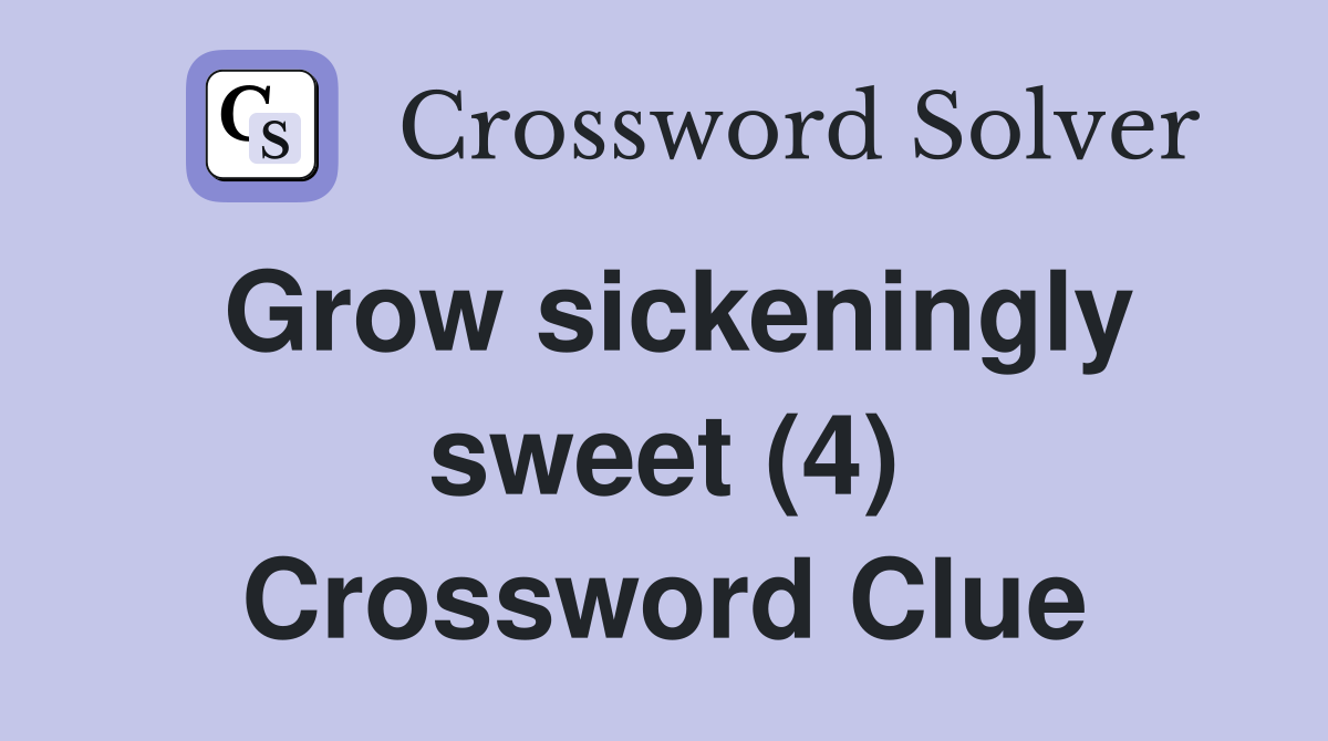 Grow sickeningly sweet (4) Crossword Clue
