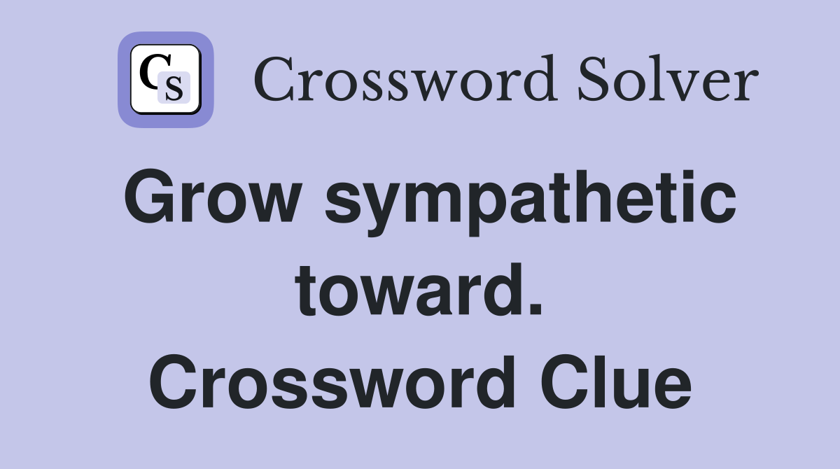 Grow sympathetic toward. Crossword Clue