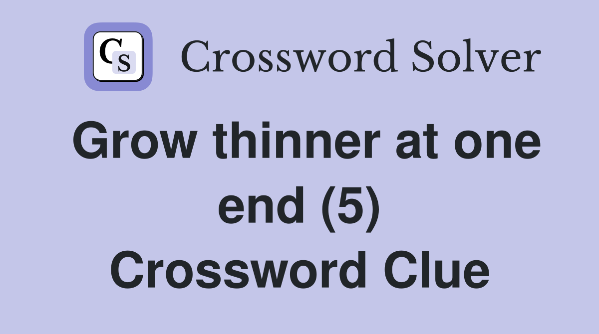 Grow thinner at one end (5) Crossword Clue
