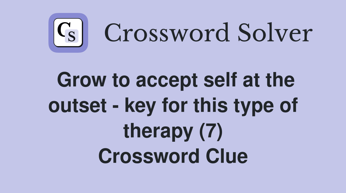 Grow to accept self at the outset - key for this type of therapy (7) Crossword Clue