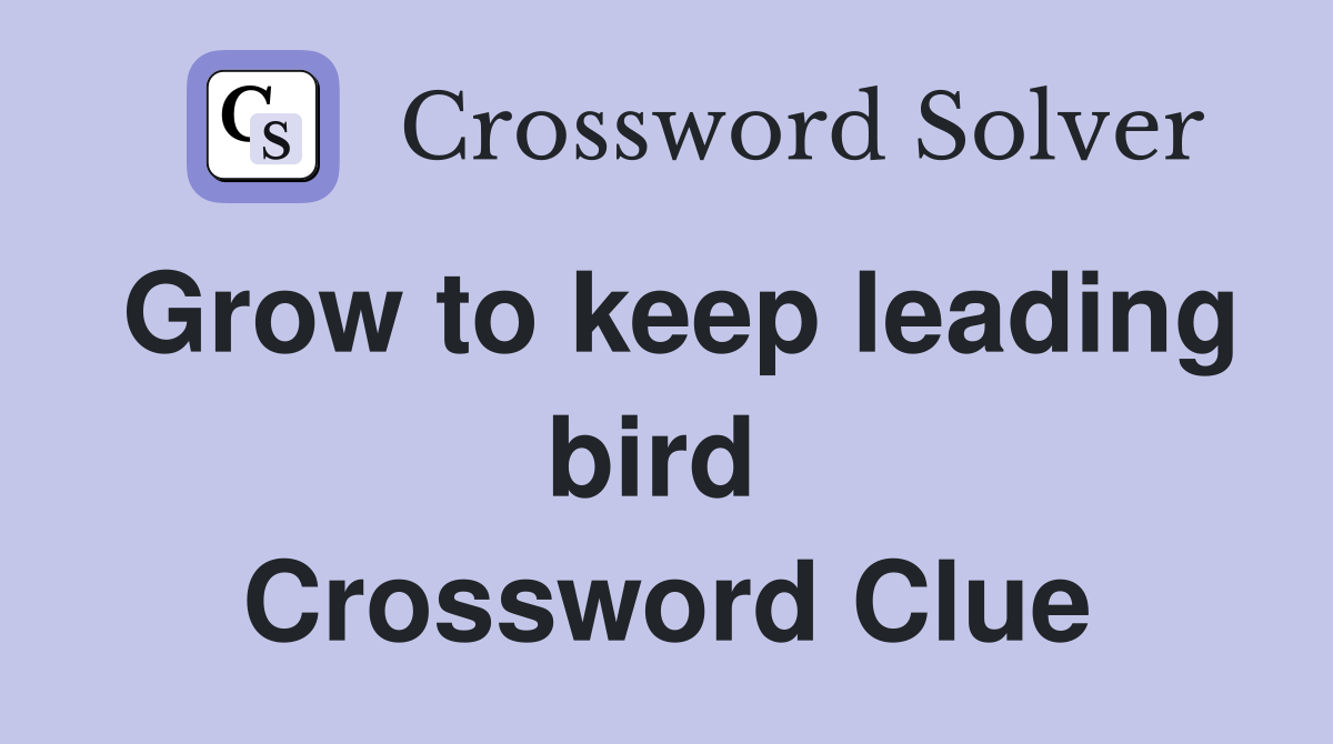 Grow to keep leading bird  Crossword Clue