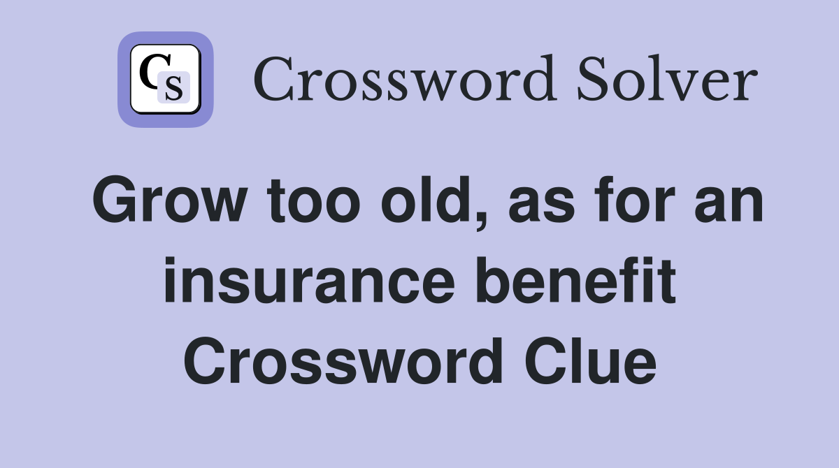 Grow too old, as for an insurance benefit Crossword Clue