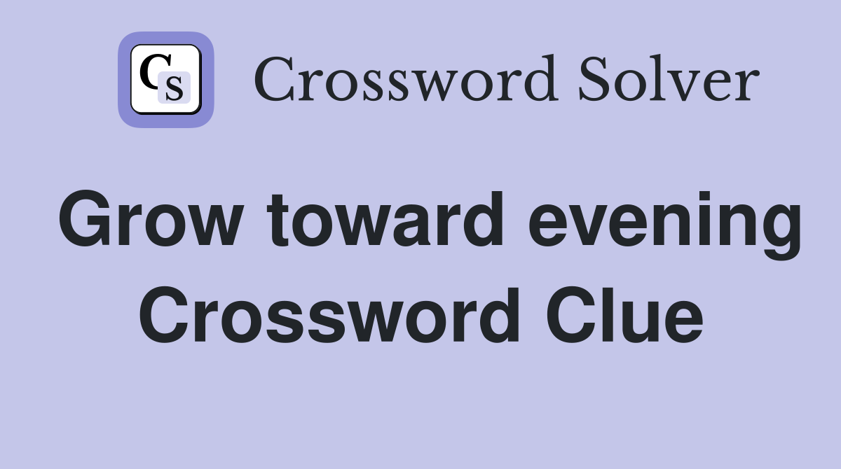 Grow toward evening Crossword Clue