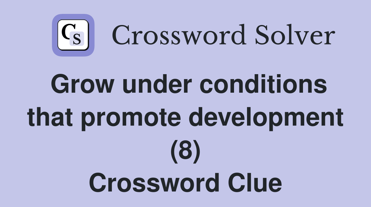 Grow under conditions that promote development (8) Crossword Clue