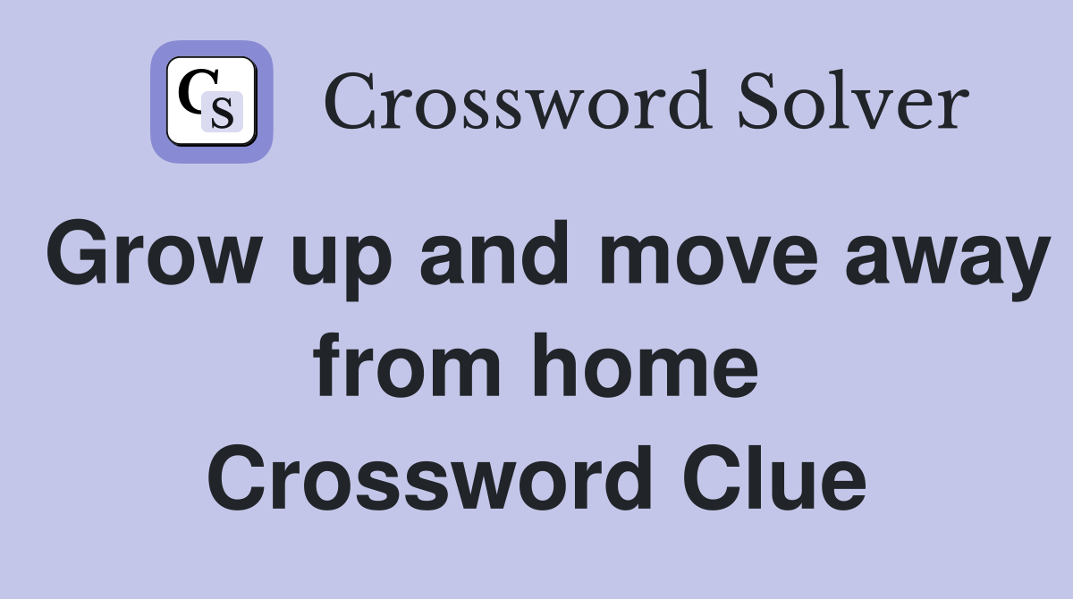 Grow up and move away from home Crossword Clue