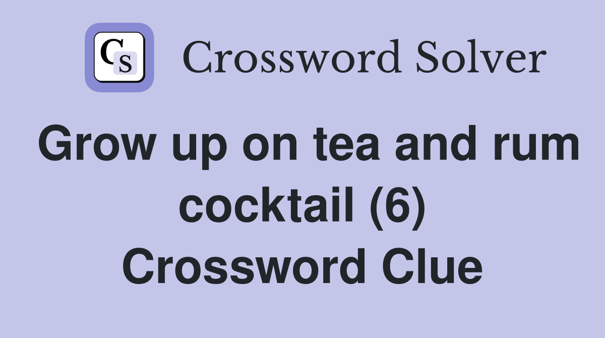 Grow up on tea and rum cocktail (6) Crossword Clue