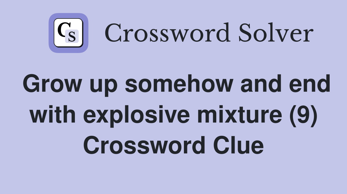 Grow up somehow and end with explosive mixture (9) Crossword Clue