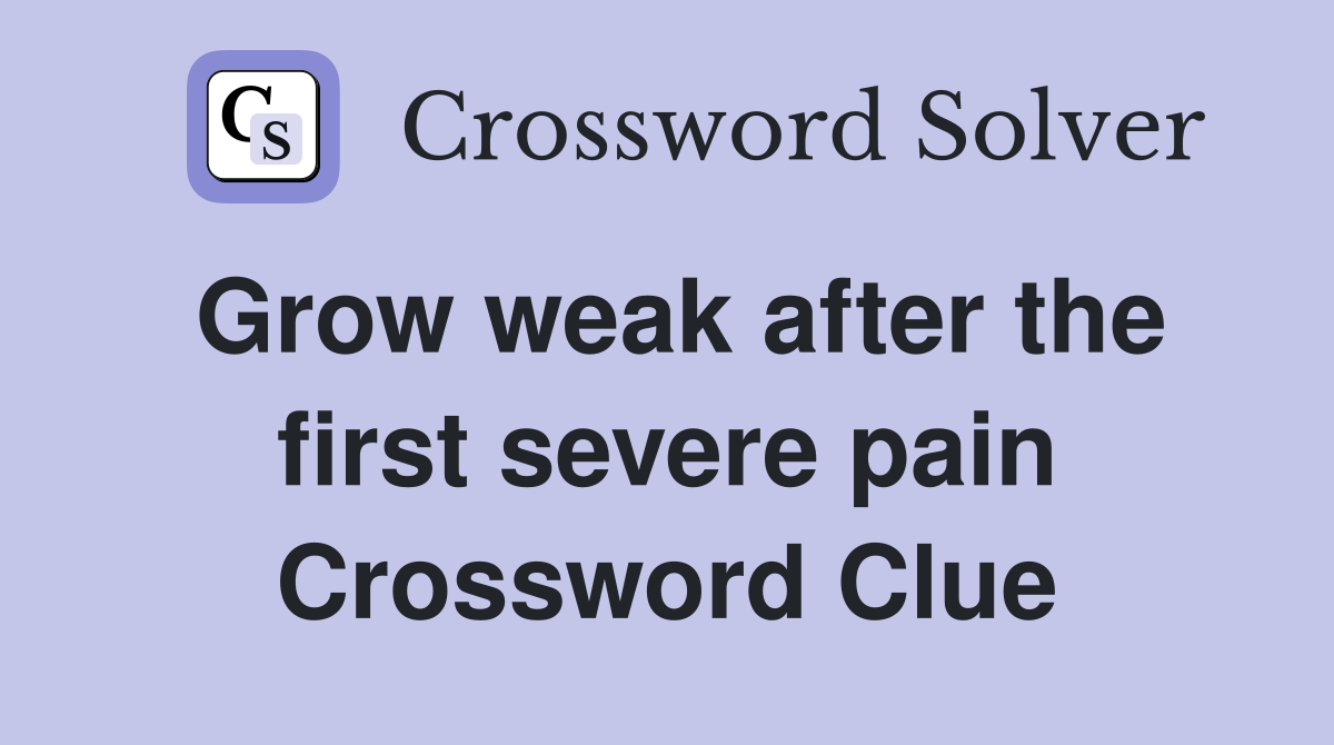 Grow weak after the first severe pain Crossword Clue
