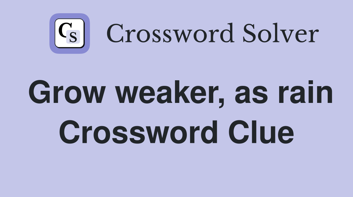 Grow weaker, as rain Crossword Clue