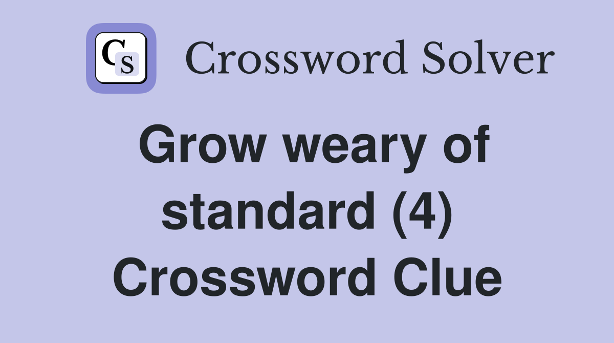 Grow weary of standard (4) Crossword Clue